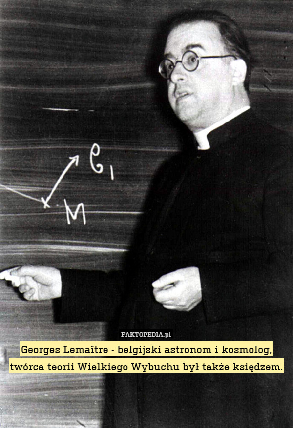 Georges Lemaître - belgijski astronom i kosmolog, twórca teorii Wielkiego Wybuchu był także księdzem. 