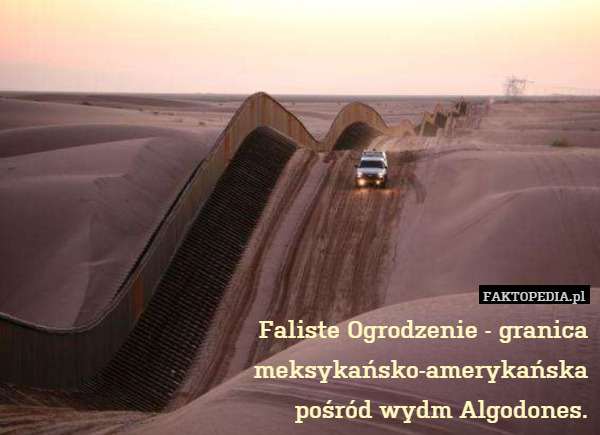 Faliste Ogrodzenie - granica meksykańsko-amerykańska
pośród wydm Algodones. 