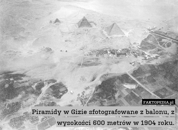 Piramidy w Gizie sfotografowane z balonu, z wysokości 600 metrów w 1904 roku. 