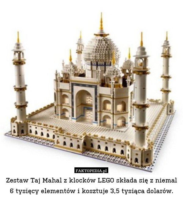 Zestaw Taj Mahal z klocków LEGO składa się z niemal 6 tysięcy elementów i kosztuje 3,5 tysiąca dolarów. 