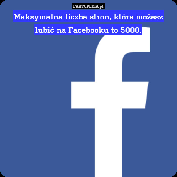 Maksymalna liczba stron, które możesz lubić na Facebooku to 5000. 