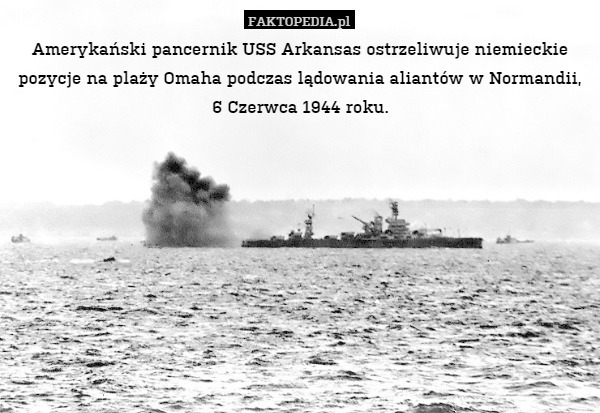 Amerykański pancernik USS Arkansas ostrzeliwuje niemieckie pozycje na plaży Omaha podczas lądowania aliantów w Normandii, 6 Czerwca 1944 roku. 