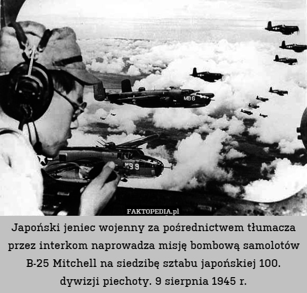 Japoński jeniec wojenny za pośrednictwem tłumacza przez interkom naprowadza misję bombową samolotów B-25 Mitchell na siedzibę sztabu japońskiej 100. dywizji piechoty. 9 sierpnia 1945 r. 