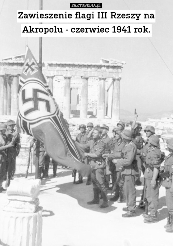Zawieszenie flagi III Rzeszy na Akropolu - czerwiec 1941 rok. 