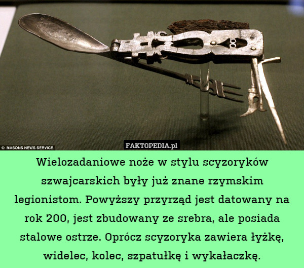 Wielozadaniowe noże w stylu scyzoryków szwajcarskich były już znane rzymskim legionistom. Powyższy przyrząd jest datowany na rok 200, jest zbudowany ze srebra, ale posiada stalowe ostrze. Oprócz scyzoryka zawiera łyżkę, widelec, kolec, szpatułkę i wykałaczkę. 
