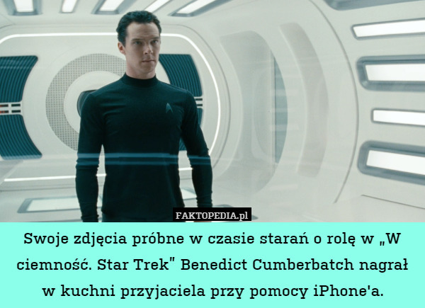 Swoje zdjęcia próbne w czasie starań o rolę w „W ciemność. Star Trek” Benedict Cumberbatch nagrał w kuchni przyjaciela przy pomocy iPhone'a. 