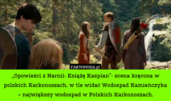 „Opowieści z Narnii- Książę Kaspian”- scena kręcona w polskich Karkonoszach, w tle widać Wodospad Kamieńczyka – największy wodospad w Polskich Karkonoszach. 