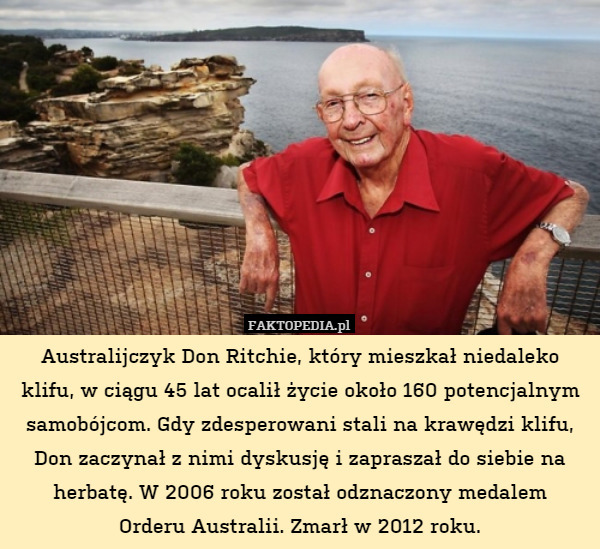 Australijczyk Don Ritchie, który mieszkał niedaleko klifu, w ciągu 45 lat ocalił życie około 160 potencjalnym samobójcom. Gdy zdesperowani stali na krawędzi klifu, Don zaczynał z nimi dyskusję i zapraszał do siebie na herbatę. W 2006 roku został odznaczony medalem
Orderu Australii. Zmarł w 2012 roku. 