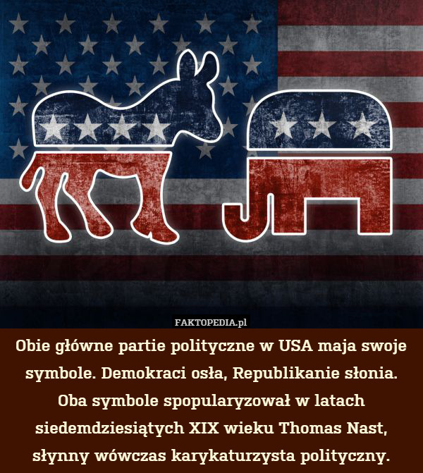 Obie główne partie polityczne w USA maja swoje symbole. Demokraci osła, Republikanie słonia.
Oba symbole spopularyzował w latach siedemdziesiątych XIX wieku Thomas Nast, słynny wówczas karykaturzysta polityczny. 