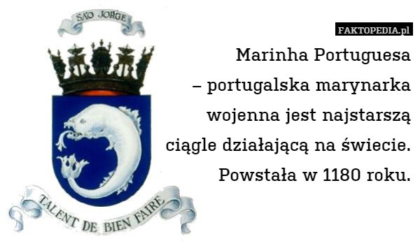 Marinha Portuguesa
– portugalska marynarka
wojenna jest najstarszą
ciągle działającą na świecie.
Powstała w 1180 roku. 