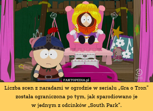 Liczba scen z naradami w ogrodzie w serialu „Gra o Tron” została ograniczona po tym, jak sparodiowano je
w jednym z odcinków „South Park”. 