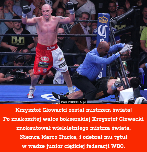 Krzysztof Głowacki został mistrzem świata!
Po znakomitej walce bokserskiej Krzysztof Głowacki znokautował wieloletniego mistrza świata,
Niemca Marco Hucka, i odebrał mu tytuł
w wadze junior ciężkiej federacji WBO. 