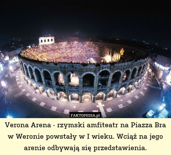 Verona Arena - rzymski amfiteatr na Piazza Bra w Weronie powstały w I wieku. Wciąż na jego arenie odbywają się przedstawienia. 