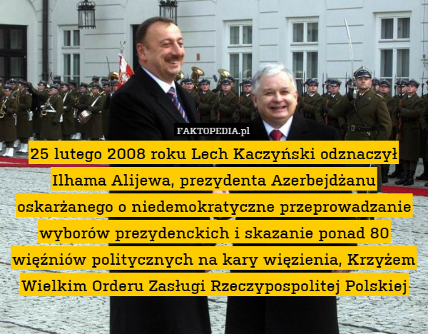 25 lutego 2008 roku Lech Kaczyński odznaczył Ilhama Alijewa, prezydenta Azerbejdżanu oskarżanego o niedemokratyczne przeprowadzanie wyborów prezydenckich i skazanie ponad 80 więźniów politycznych na kary więzienia, Krzyżem Wielkim Orderu Zasługi Rzeczypospolitej Polskiej 