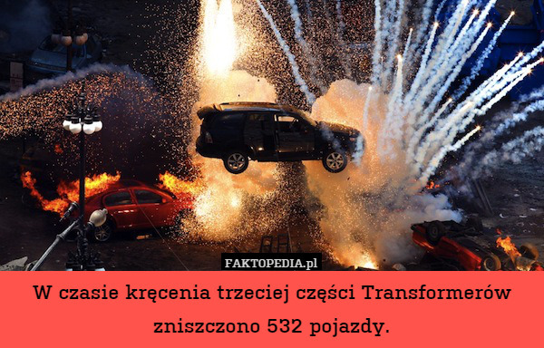 W czasie kręcenia trzeciej części Transformerów zniszczono 532 pojazdy. 