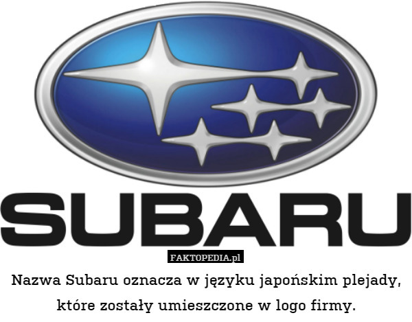 Nazwa Subaru oznacza w języku japońskim plejady, które zostały umieszczone w logo firmy. 