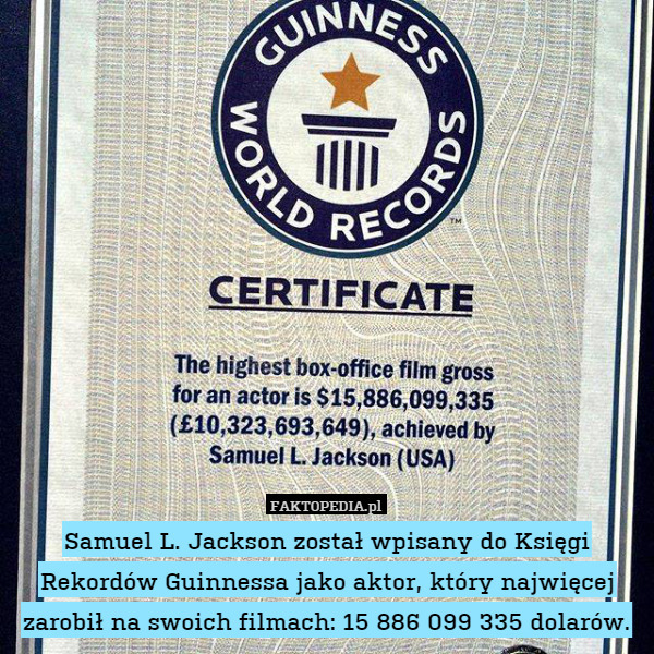 Samuel L. Jackson został wpisany do Księgi Rekordów Guinnessa jako aktor, który najwięcej zarobił na swoich filmach: 15 886 099 335 dolarów. 