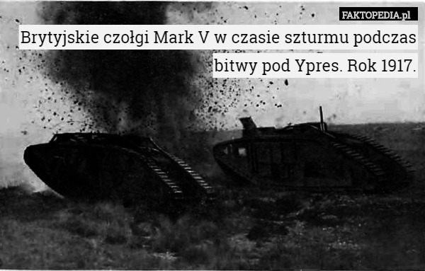 Brytyjskie czołgi Mark V w czasie szturmu podczas bitwy pod Ypres. Rok 1917. 