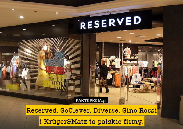 Reserved, GoClever, Diverse, Gino Rossi
i Krüger&Matz to polskie firmy. 
