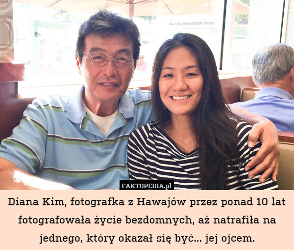 Diana Kim, fotografka z Hawajów przez ponad 10 lat fotografowała życie bezdomnych, aż natrafiła na jednego, który okazał się być... jej ojcem. 