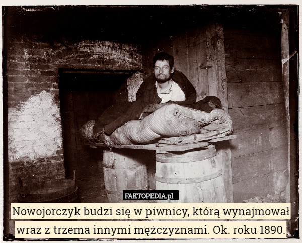 Nowojorczyk budzi się w piwnicy, którą wynajmował wraz z trzema innymi mężczyznami. Ok. roku 1890. 