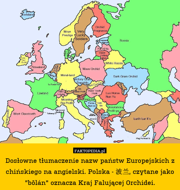 Dosłowne tłumaczenie nazw państw Europejskich z chińskiego na angielski. Polska - 波兰, czytane jako "bōlán" oznacza Kraj Falującej Orchidei. 