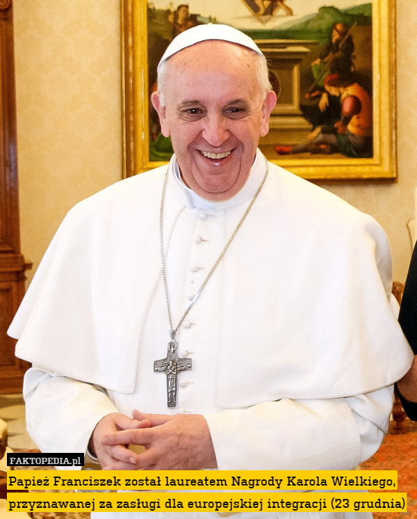 Papież Franciszek został laureatem Nagrody Karola Wielkiego, przyznawanej za zasługi dla europejskiej integracji (23 grudnia) 