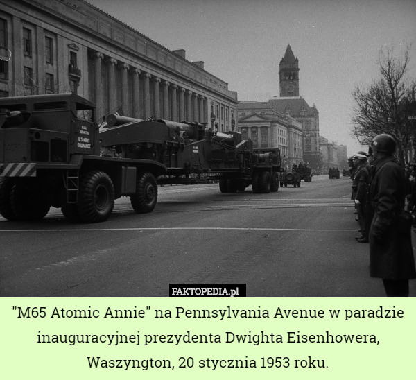 "M65 Atomic Annie" na Pennsylvania Avenue w paradzie inauguracyjnej prezydenta Dwighta Eisenhowera, Waszyngton, 20 stycznia 1953 roku. 