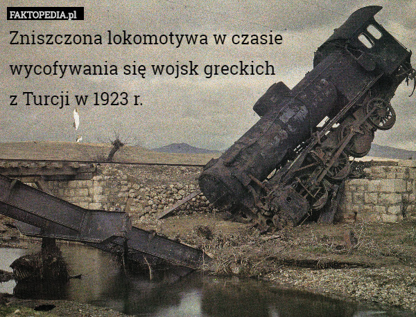 Zniszczona lokomotywa w czasie
 wycofywania się wojsk greckich
 z Turcji w 1923 r. 