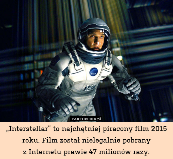 „Interstellar” to najchętniej piracony film 2015 roku. Film został nielegalnie pobrany
z Internetu prawie 47 milionów razy. 