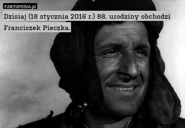 Dzisiaj (18 stycznia 2016 r.) 88. urodziny obchodzi Franciszek Pieczka. 