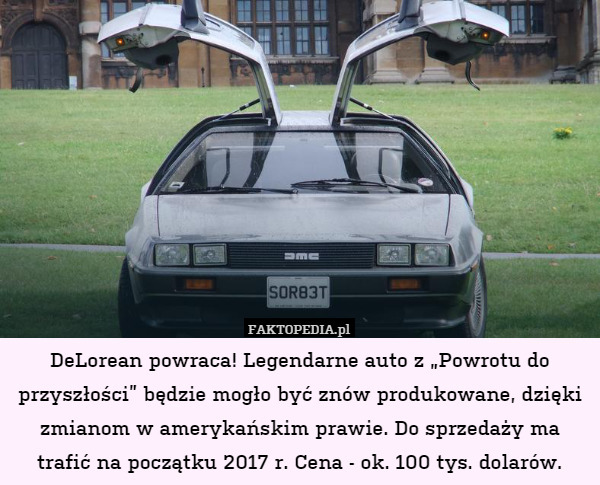 DeLorean powraca! Legendarne auto z „Powrotu do przyszłości” będzie mogło być znów produkowane, dzięki zmianom w amerykańskim prawie. Do sprzedaży ma trafić na początku 2017 r. Cena - ok. 100 tys. dolarów. 