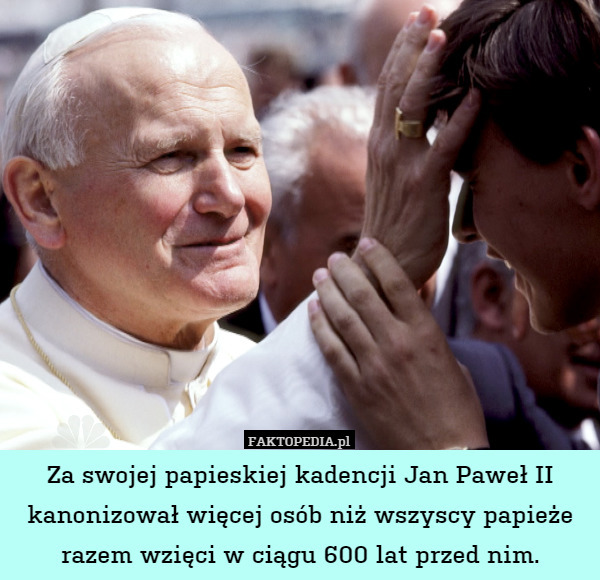 Za swojej papieskiej kadencji Jan Paweł II kanonizował więcej osób niż wszyscy papieże razem wzięci w ciągu 600 lat przed nim. 