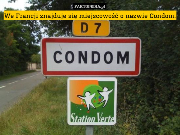 We Francji znajduje się miejscowość o nazwie Condom. 
