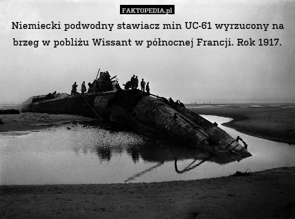 Niemiecki podwodny stawiacz min UC-61 wyrzucony na brzeg w pobliżu Wissant w północnej Francji. Rok 1917. 