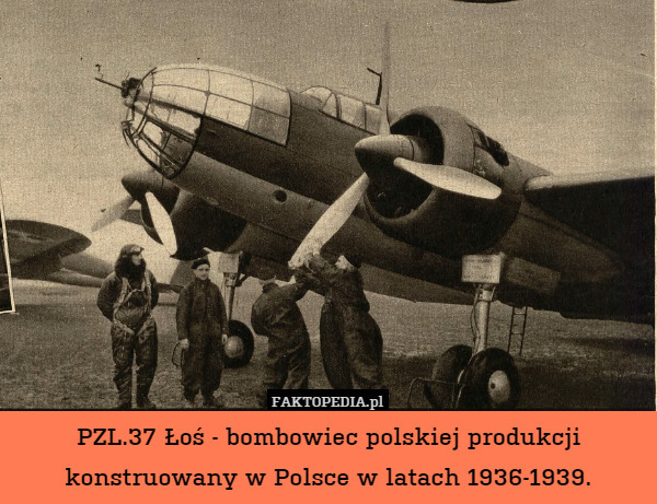 PZL.37 Łoś - bombowiec polskiej produkcji konstruowany w Polsce w latach 1936-1939. 