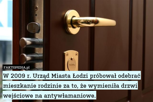 W 2009 r. Urząd Miasta Łodzi próbował odebrać mieszkanie rodzinie za to, że wymieniła drzwi wejściowe na antywłamaniowe. 