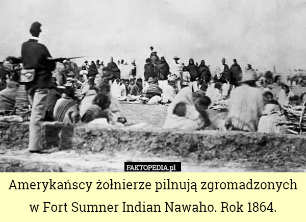 Amerykańscy żołnierze pilnują zgromadzonych w Fort Sumner Indian Nawaho. Rok 1864. 