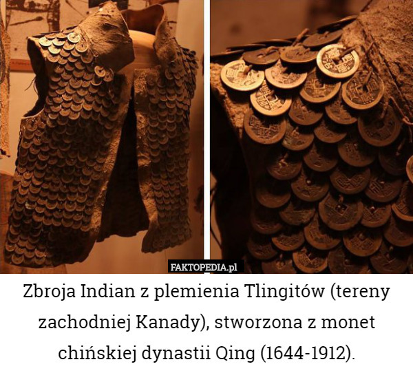 Zbroja Indian z plemienia Tlingitów (tereny zachodniej Kanady), stworzona z monet chińskiej dynastii Qing (1644-1912). 