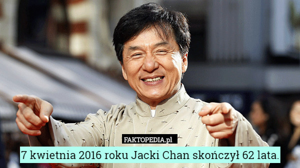 7 kwietnia 2016 roku Jacki Chan skończył 62 lata. 
