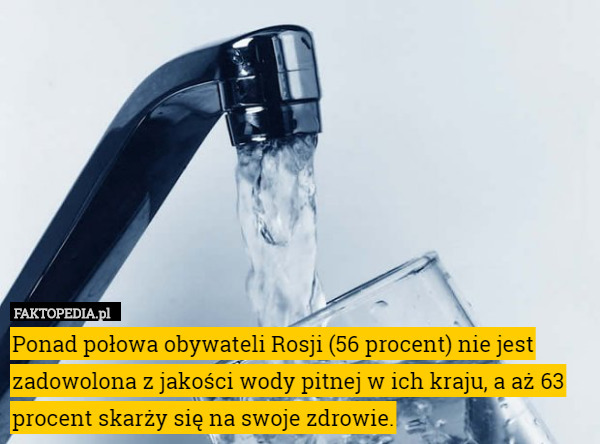 Ponad połowa obywateli Rosji (56 procent) nie jest zadowolona z jakości wody pitnej w ich kraju, a aż 63 procent skarży się na swoje zdrowie. 