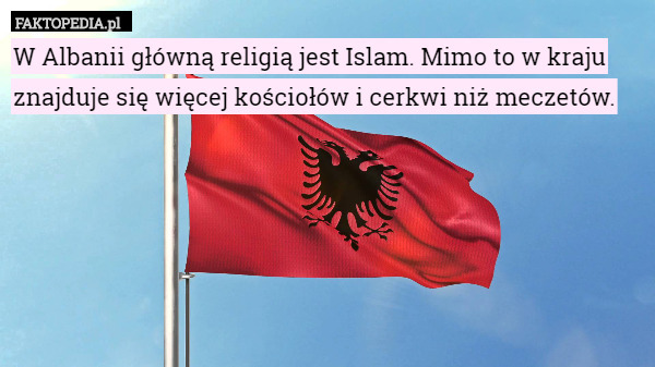 W Albanii główną religią jest Islam. Mimo to w kraju znajduje się więcej kościołów i cerkwi niż meczetów. 