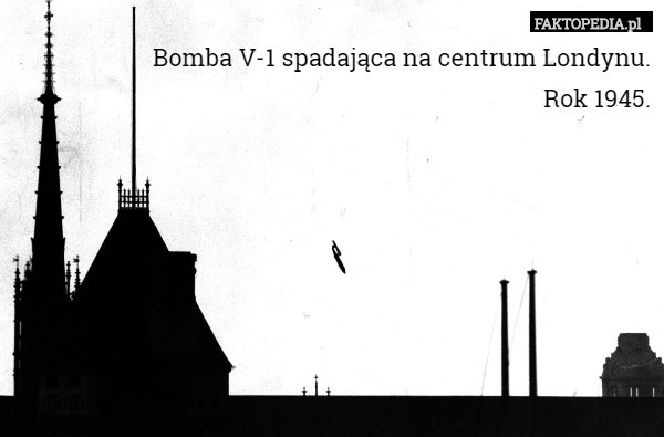 Bomba V-1 spadająca na centrum Londynu.
Rok 1945. 