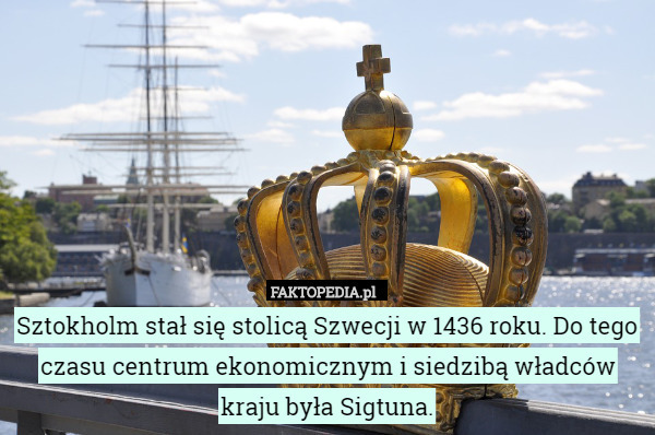 Sztokholm stał się stolicą Szwecji w 1436 roku. Do tego czasu centrum ekonomicznym i siedzibą władców kraju była Sigtuna. 
