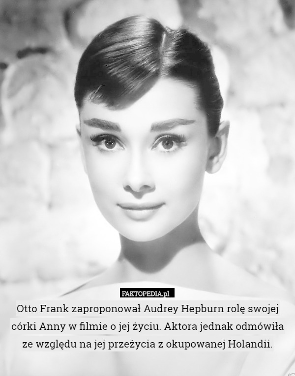 Otto Frank zaproponował Audrey Hepburn rolę swojej córki Anny w filmie o jej życiu. Aktora jednak odmówiła ze względu na jej przeżycia z okupowanej Holandii. 