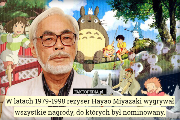 W latach 1979-1998 reżyser Hayao Miyazaki wygrywał wszystkie nagrody, do których był nominowany. 