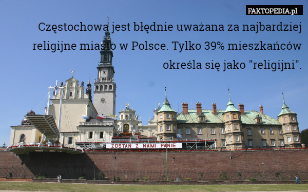 Częstochowa jest błędnie uważana za najbardziej religijne miasto w Polsce. Tylko 39% mieszkańców określa się jako "religijni". 