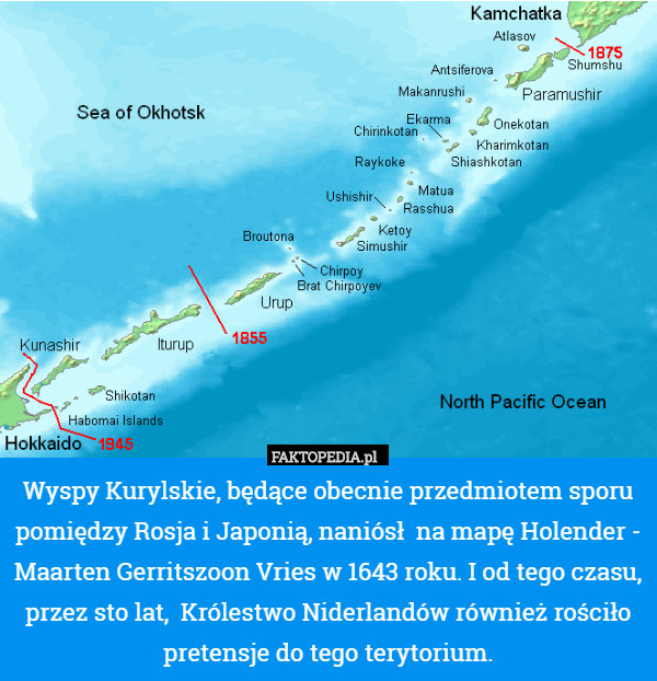 Wyspy Kurylskie, będące obecnie przedmiotem sporu pomiędzy Rosja i Japonią, naniósł  na mapę Holender - Maarten Gerritszoon Vries w 1643 roku. I od tego czasu, przez sto lat,  Królestwo Niderlandów również rościło pretensje do tego terytorium. 