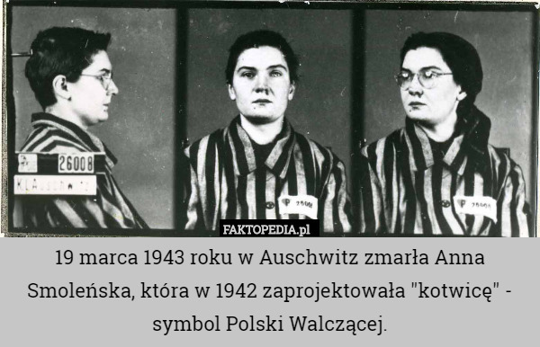 19 marca 1943 roku w Auschwitz zmarła Anna Smoleńska, która w 1942 zaprojektowała "kotwicę" - symbol Polski Walczącej. 