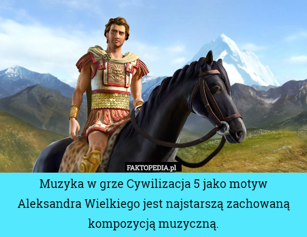 Muzyka w grze Cywilizacja 5 jako motyw Aleksandra Wielkiego jest najstarszą zachowaną kompozycją muzyczną. 